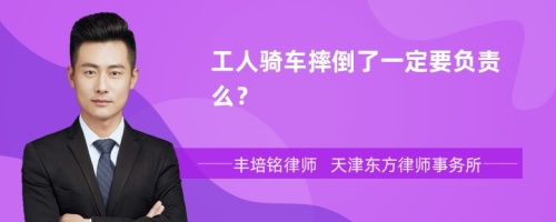 工人骑车摔倒了一定要负责么？