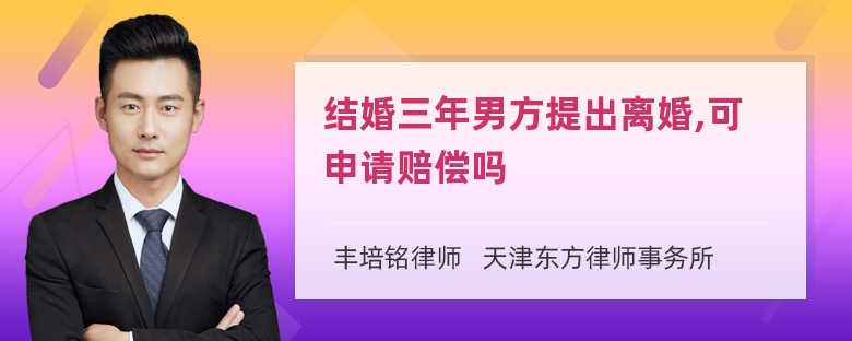 结婚三年男方提出离婚,可申请赔偿吗