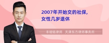 2007年开始交的社保,女性几岁退休