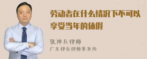 劳动者在什么情况下不可以享受当年的休假