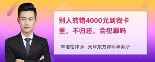 别人转错4000元到我卡里，不归还，会犯罪吗