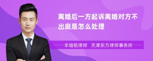 离婚后一方起诉离婚对方不出庭是怎么处理