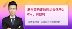 原合同约定的违约金低于20% ，有效吗