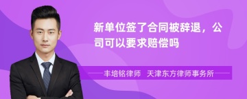 新单位签了合同被辞退，公司可以要求赔偿吗