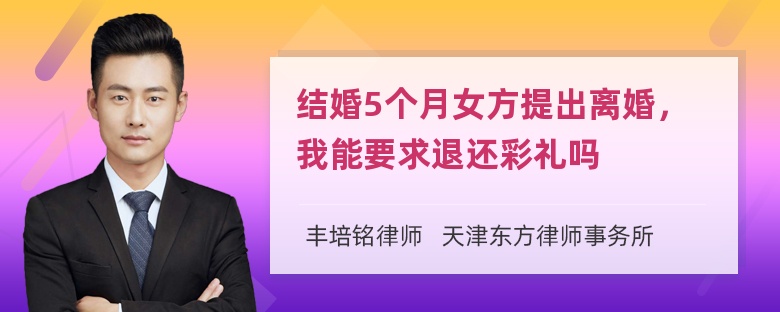 结婚5个月女方提出离婚，我能要求退还彩礼吗