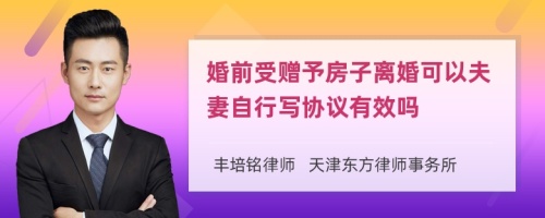 婚前受赠予房子离婚可以夫妻自行写协议有效吗