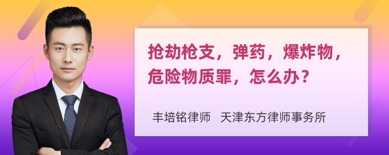 抢劫枪支，弹药，爆炸物，危险物质罪，怎么办？