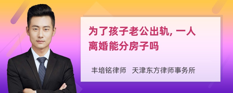 为了孩子老公出轨, 一人离婚能分房子吗