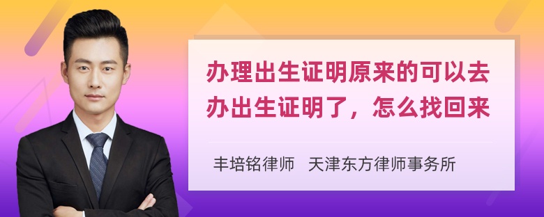 办理出生证明原来的可以去办出生证明了，怎么找回来