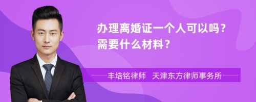 办理离婚证一个人可以吗？需要什么材料？