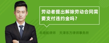 劳动者提出解除劳动合同需要支付违约金吗？