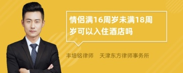 情侣满16周岁未满18周岁可以入住酒店吗