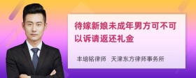 待嫁新娘未成年男方可不可以诉请返还礼金