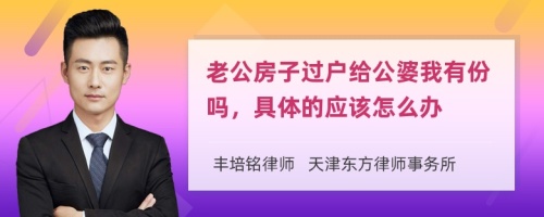 老公房子过户给公婆我有份吗，具体的应该怎么办