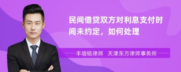 民间借贷双方对利息支付时间未约定，如何处理