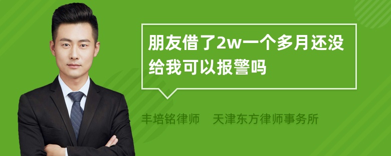 朋友借了2w一个多月还没给我可以报警吗