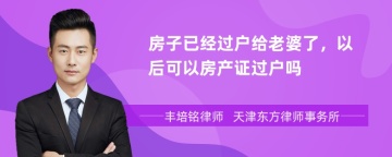 房子已经过户给老婆了，以后可以房产证过户吗