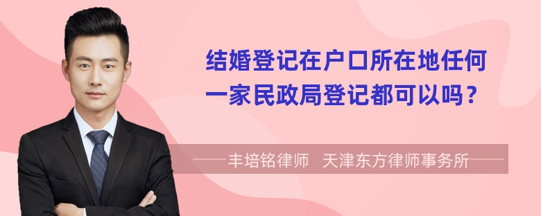 结婚登记在户口所在地任何一家民政局登记都可以吗？