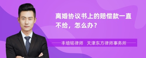 离婚协议书上的赔偿款一直不给，怎么办？