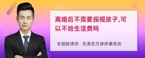 离婚后不需要探视孩子,可以不给生活费吗