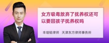 女方吸毒放弃了抚养权还可以要回孩子抚养权吗