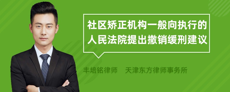 社区矫正机构一般向执行的人民法院提出撤销缓刑建议