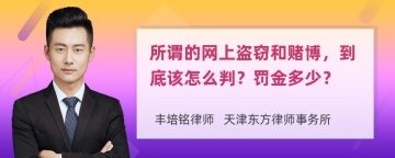 所谓的网上盗窃和赌博，到底该怎么判？罚金多少？