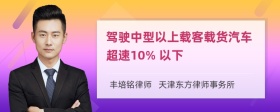 驾驶中型以上载客载货汽车超速10% 以下