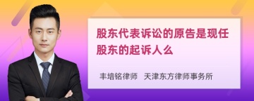 股东代表诉讼的原告是现任股东的起诉人么