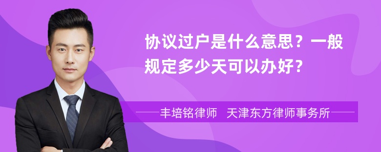 协议过户是什么意思？一般规定多少天可以办好？