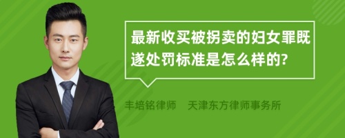 最新收买被拐卖的妇女罪既遂处罚标准是怎么样的?