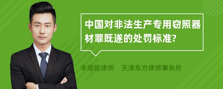 中国对非法生产专用窃照器材罪既遂的处罚标准?