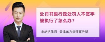 处罚书跟行政处罚人不签字被执行了怎么办？