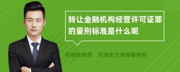 转让金融机构经营许可证罪的量刑标准是什么呢