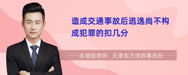 造成交通事故后逃逸尚不构成犯罪的扣几分