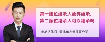 第一顺位继承人放弃继承,第二顺位继承人可以继承吗