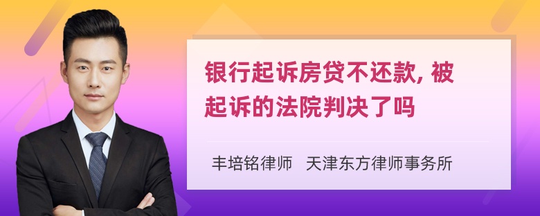 银行起诉房贷不还款, 被起诉的法院判决了吗