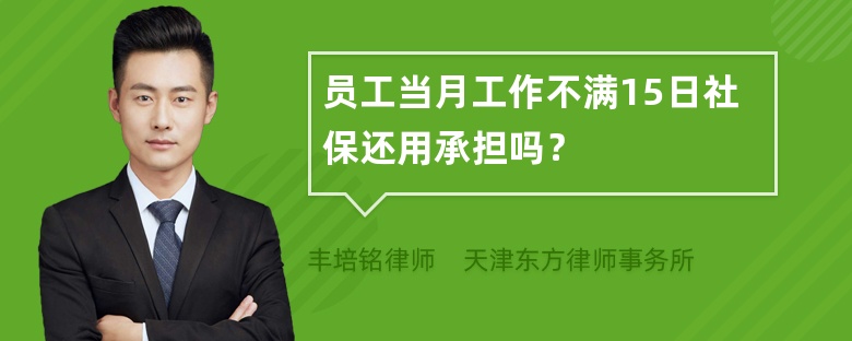 员工当月工作不满15日社保还用承担吗？