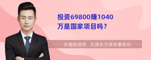 投资69800赚1040万是国家项目吗？