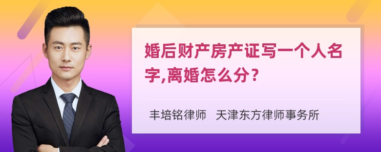 婚后财产房产证写一个人名字,离婚怎么分？