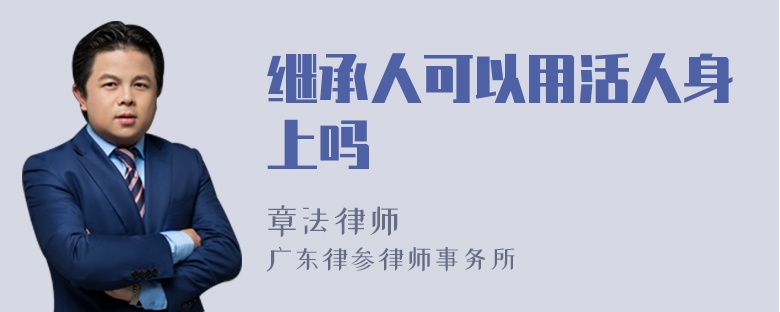 继承人可以用活人身上吗