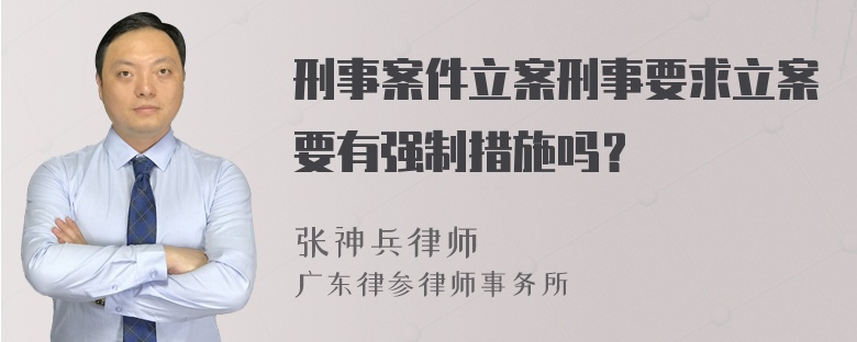 刑事案件立案刑事要求立案要有强制措施吗？