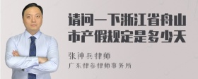 请问一下浙江省舟山市产假规定是多少天