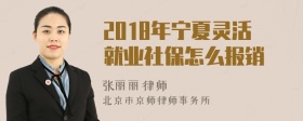 2018年宁夏灵活就业社保怎么报销