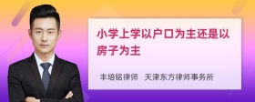 小学上学以户口为主还是以房子为主