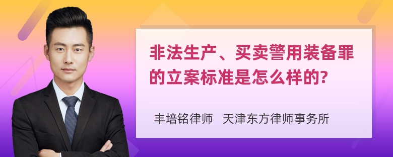 非法生产、买卖警用装备罪的立案标准是怎么样的?