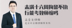 未满十六周拘留不执行能考教师编吗