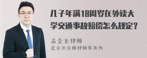 儿子年满18周岁在外读大学交通事故赔偿怎么规定？