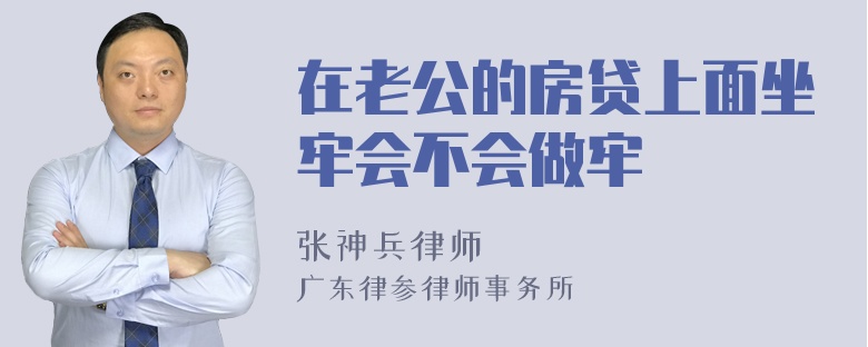 在老公的房贷上面坐牢会不会做牢