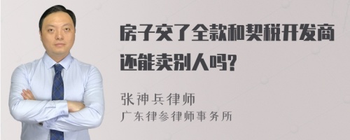 房子交了全款和契税开发商还能卖别人吗?